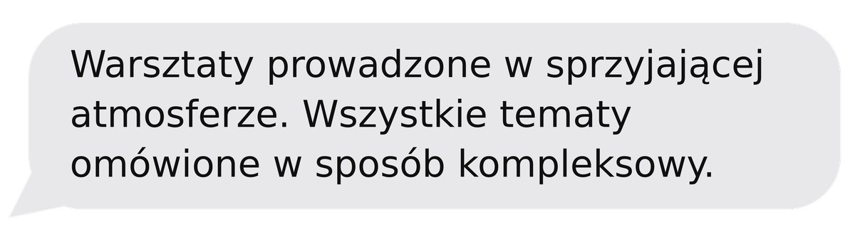 Opinia po warsztacie: Warsztaty prowadzone w sprzyjającej atmosferze. Wszystkie tematy omówione w sposób kompleksowy.